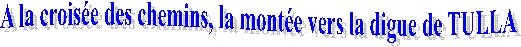     A la croise des chemins, la monte vers la digue de TULLA   