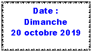 Zone de Texte: Date : 
Dimanche 20 octobre 2019