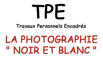 TPE - Travaux Pratiques Encadrés - La Photographie "NOIR et BLANC"