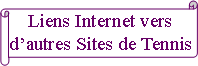 Parchemin horizontal: Liens Internet vers
dautres Sites de Tennis